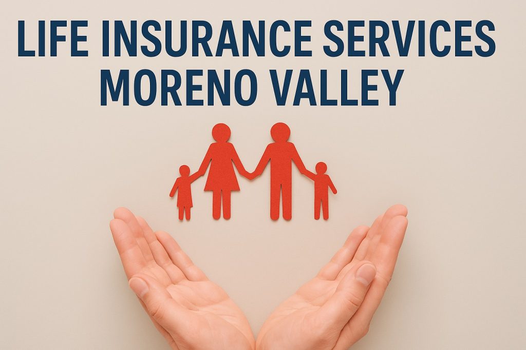 Hands protecting a red cutout family beneath the text “Life Insurance Services Moreno Valley,” symbolizing family security and financial protection.
