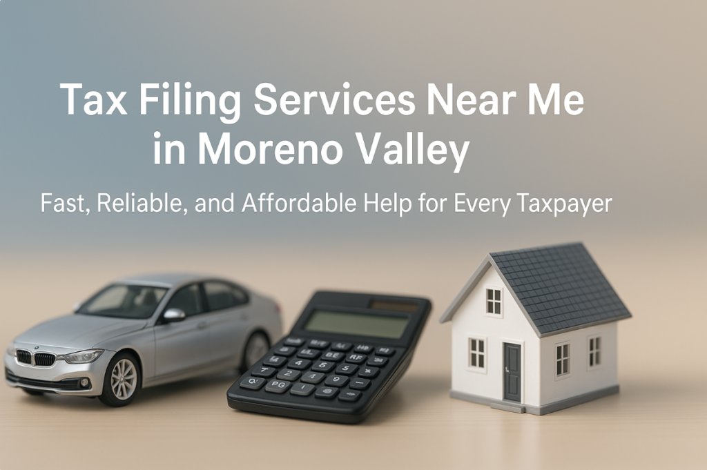 Tax Filing Services Near Me in Moreno Valley – Fast, Reliable, and Affordable Help for Every Taxpayer